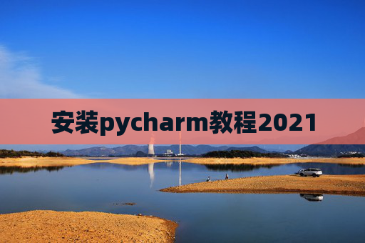 安装pycharm教程2021